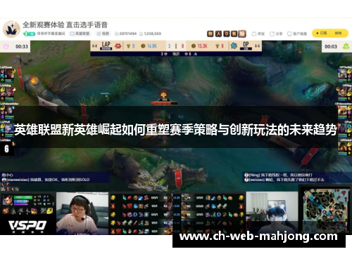 英雄联盟新英雄崛起如何重塑赛季策略与创新玩法的未来趋势