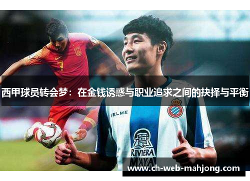 西甲球员转会梦:在金钱诱惑与职业追求之间的抉择与平衡 西甲球员转会梦:在金钱诱惑与职业追求之间的抉择与平衡