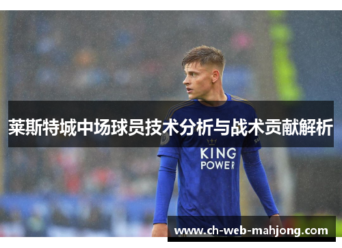 莱斯特城中场球员技术分析与战术贡献解析
