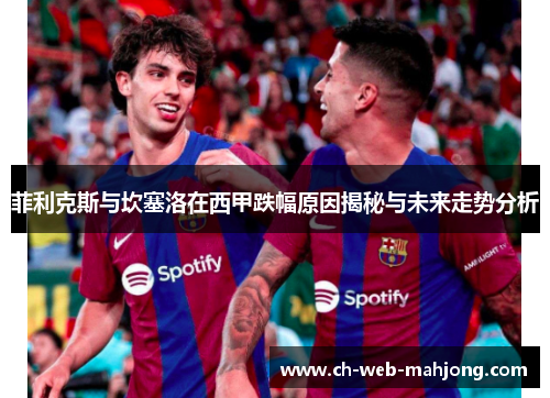 菲利克斯与坎塞洛在西甲跌幅原因揭秘与未来走势分析