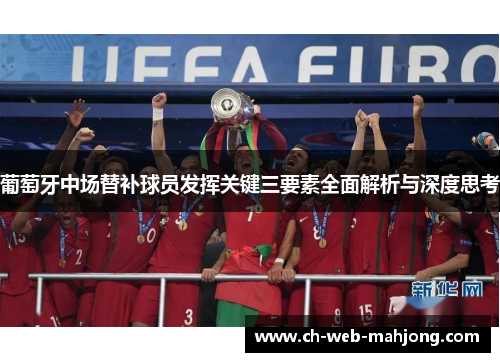 葡萄牙中场替补球员发挥关键三要素全面解析与深度思考