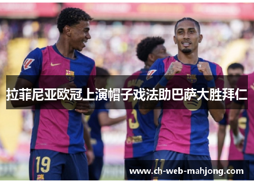 拉菲尼亚欧冠上演帽子戏法助巴萨大胜拜仁